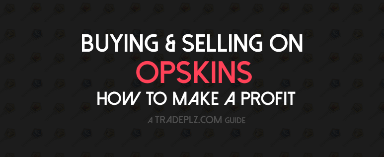 Buying Selling On Opskins How To Make A Profit Tradeplz Com